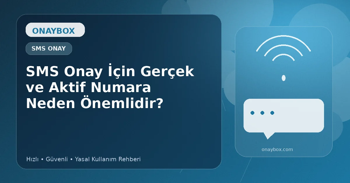 SMS Onay İçin Gerçek ve Aktif Numara Neden Önemlidir? - Onaybox numara onay rehberi