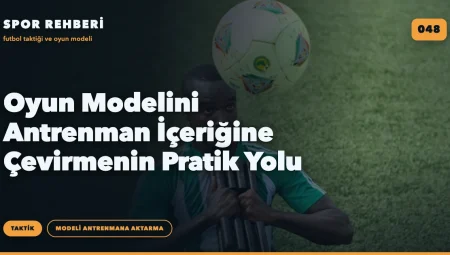 Oyun Modelini Antrenman İçeriğine Çevirmenin Pratik Yolu