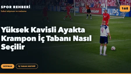 Yüksek Kavisli Ayakta Krampon İç Tabanı Nasıl Seçilir