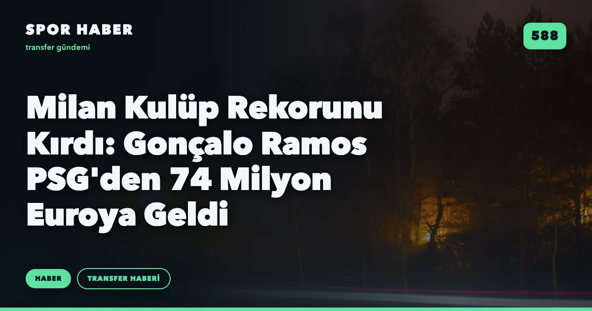 Milan Kulüp Rekorunu Kırdı: Gonçalo Ramos PSG'den 74 Milyon Euroya Geldi