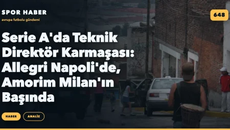 Serie A’da Teknik Direktör Karmaşası: Allegri Napoli’de, Amorim Milan’ın Başında