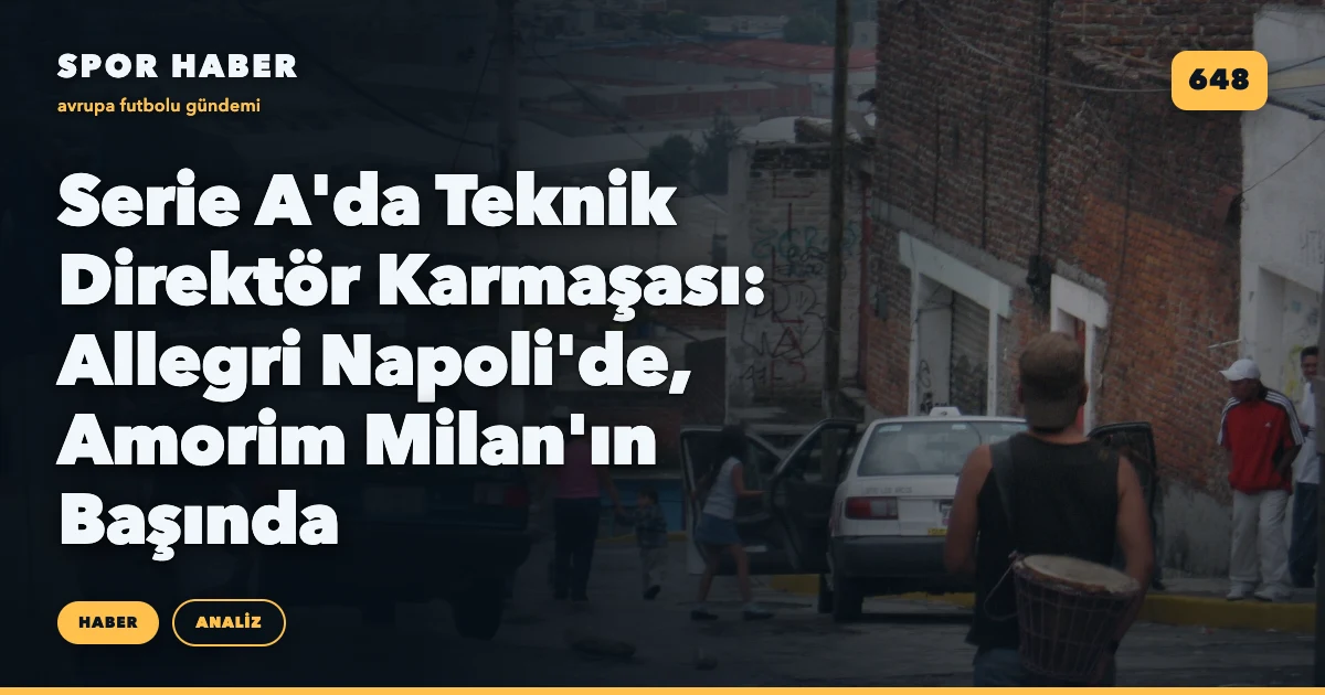 Serie A'da Teknik Direktör Karmaşası: Allegri Napoli'de, Amorim Milan'ın Başında